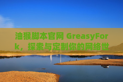 油猴脚本官网 GreasyFork，探索与定制你的网络世界